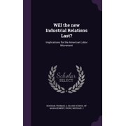 Will the new Industrial Relations Last? : Implications for the American Labor Movement (Hardcover)