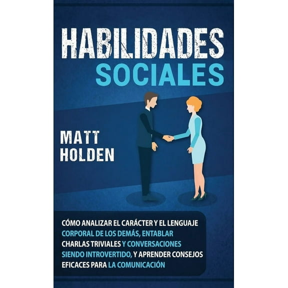 Habilidades Sociales: Cómo Analizar el Carácter y el Lenguaje Corporal de los Demás, Entablar Charlas Triviales y Conver, (Hardcover)