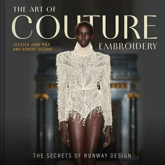 The Art of Couture Embroidery: The Secrets of Runway Design, (Hardcover)