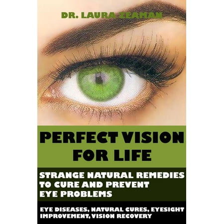 Perfect Vision for Life: Strange Natural Remedies to Cure and Prevent Eye Problems (Eye diseases, Natural Cures, Eyesight Improvement, Vision Recovery) -