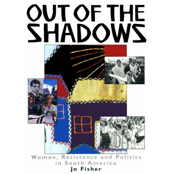 Out of the Shadows: Women, Resistance and Politics in South America (Paperback)