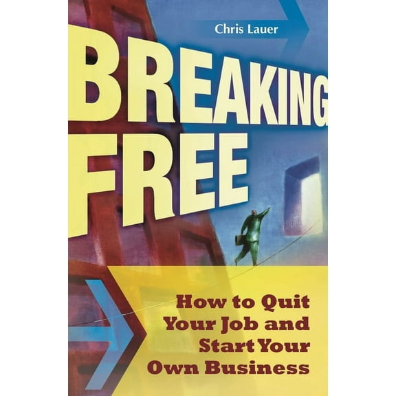 Breaking Free: How to Quit Your Job and Start Your Own Business, (Hardcover)
