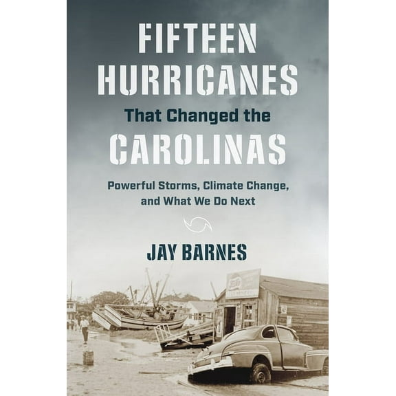 Fifteen Hurricanes That Changed the Carolinas: Powerful Storms, Climate Change, and What We Do Next, (Paperback)