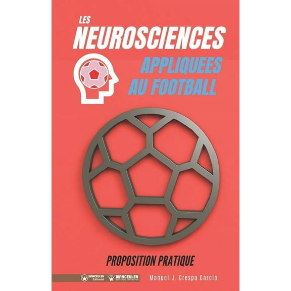 Les neurosciences appliquees au football. Proposition pratique.: 100 exercices d'entrainement