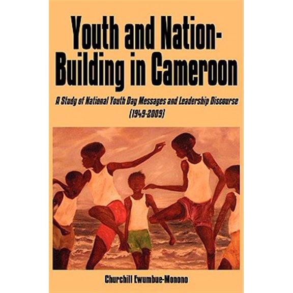 Pre-Owned Youth and Nation-Building in Cameroon: A Study of National Youth Day Messages and Leadership Discourse (1949-2009), (Paperback)