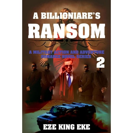 A Billionaire's Ransom Part 2: A Military Action and Adventure Romance Novel Series -