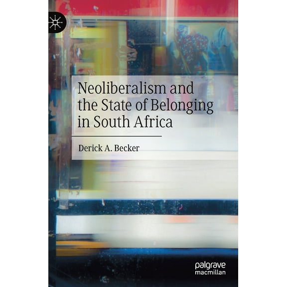 Neoliberalism and the State of Belonging in South Africa, (Hardcover)