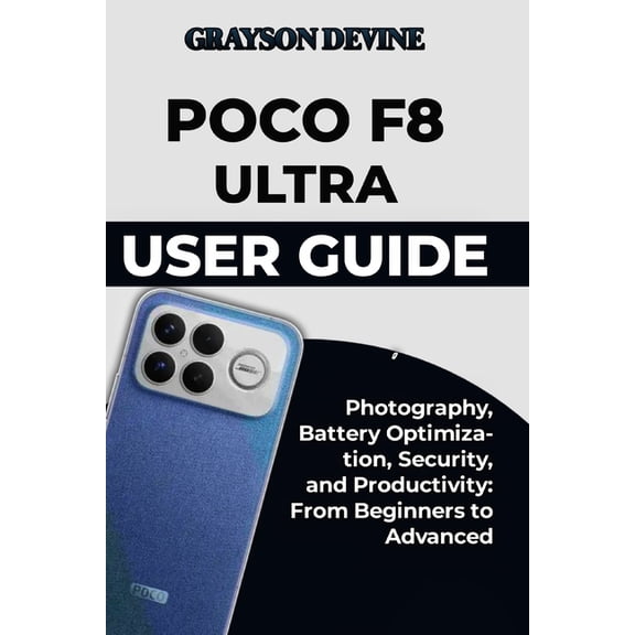 Poco F8 Ultra User Guide: Photography, Battery Optimization, Security, and Productivity: From Beginners to Advanced, (Paperback)
