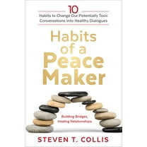 Habits of a Peacemaker: 10 Habits to Change Our Potentially Toxic Conversations Into Healthy Dialogues, (Hardcover)