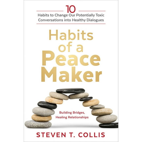 Habits of a Peacemaker: 10 Habits to Change Our Potentially Toxic Conversations Into Healthy Dialogues, (Hardcover)