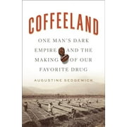 AUGUSTINE SEDGEWICK Coffeeland: One Man's Dark Empire and the Making of Our Favorite Drug (Hardcover)