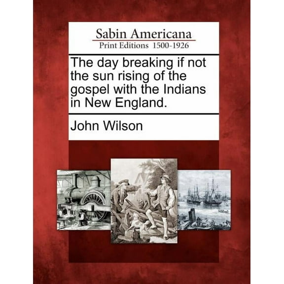 The Day Breaking If Not the Sun Rising of the Gospel with the Indians in New England. (Paperback)