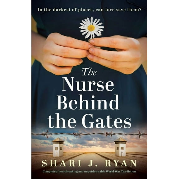 The Nurse Behind the Gates: Completely heartbreaking and unputdownable World War Two fiction, (Paperback)