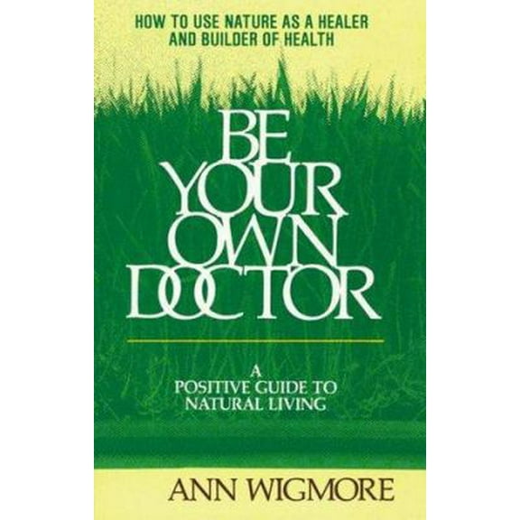 Pre-Owned Be Your Own Doctor: A Positive Guide to Natural Living (Paperback) 0895291932 9780895291936