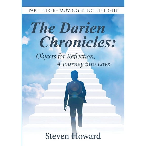 The Darien Chronicles: Objects for Reflection, A Journey into Love: Part Three-Moving Into the Light, (Paperback)