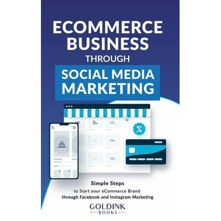 E-Commerce Business through Social Media Marketing: Simple Steps to Start your E-Commerce Brand/Company through Facebook, (Hardcover)