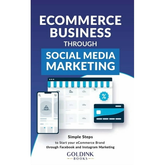 E-Commerce Business through Social Media Marketing: Simple Steps to Start your E-Commerce Brand/Company through Facebook, (Hardcover)