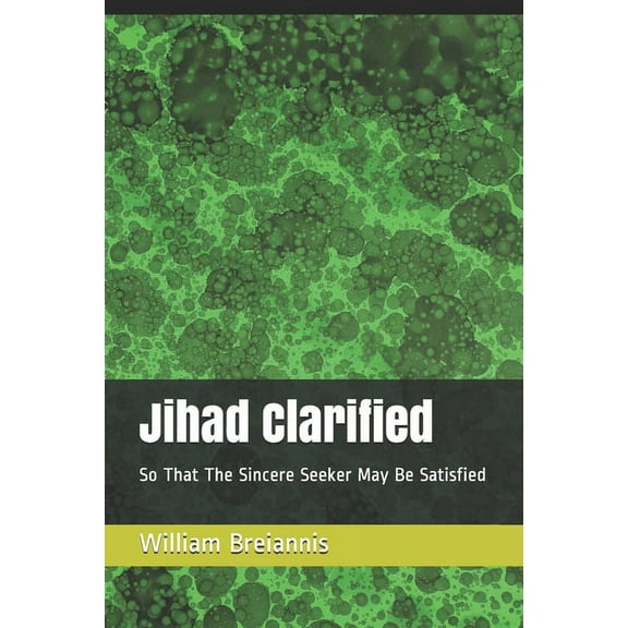 Jihad Clarified: So That The Sincere Seeker May Be Satisfied (Paperback)