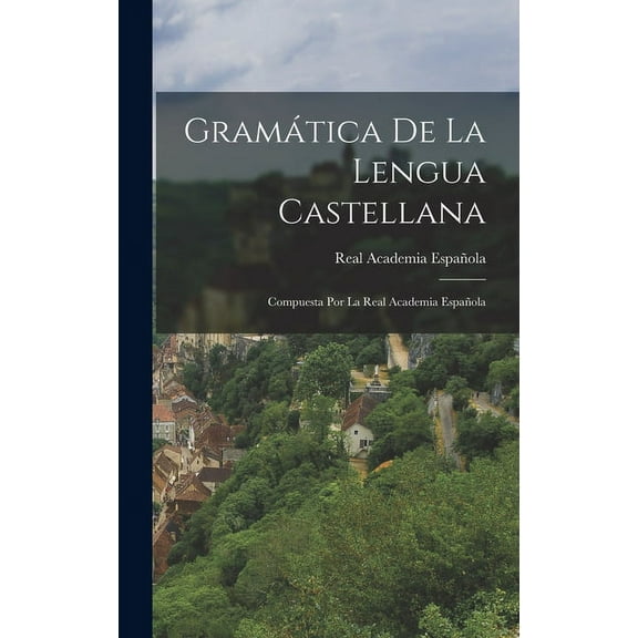Gramática De La Lengua Castellana: Compuesta Por La Real Academia Española (Hardcover)