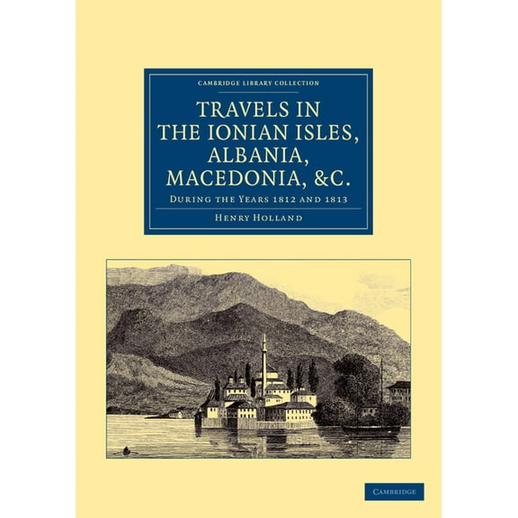 Cambridge Library Collection - Travel, E Travels in the Ionian Isles, Albania, Thessaly, Macedonia, &c.: During the Years 1812 and 1813, (Paperback)