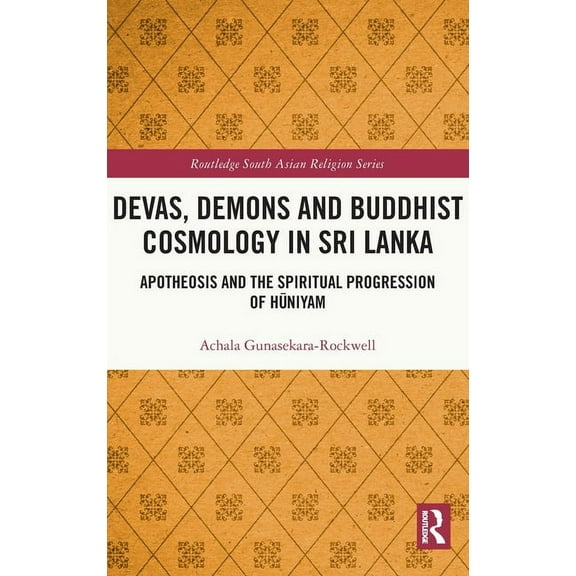Routledge South Asian Religion Devas, Demons and Buddhist Cosmology in Sri Lanka: Apotheosis and the Spiritual Progression of Hūniyam, (Hardcover)