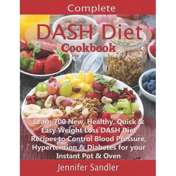 Complete DASH Diet Cookbook: Learn 700 New, Healthy, Quick & Easy Weight Loss DASH Diet Recipes to Control Blood Pre, (Paperback)
