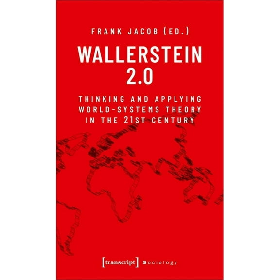 Wallerstein 2.0: Thinking and Applying World-Systems Theory in the 21st Century, (Paperback)