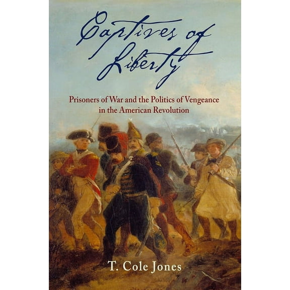 Early American Studies Captives of Liberty: Prisoners of War and the Politics of Vengeance in the American Revolution, (Paperback)