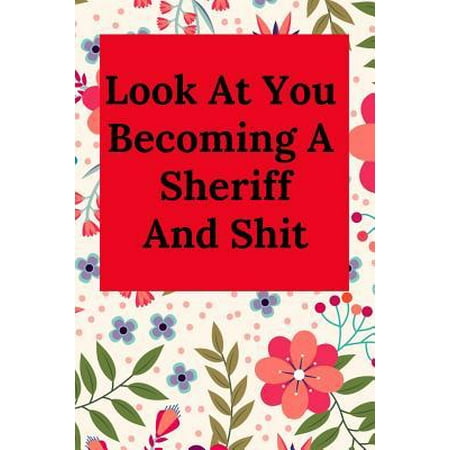 Look at You Becoming a Sheriff and Shit : Blank Lined Journal Notebook, Funny Police Office Gift for Men and Women - Great for Student Graduation or Profession - Best Police Funny