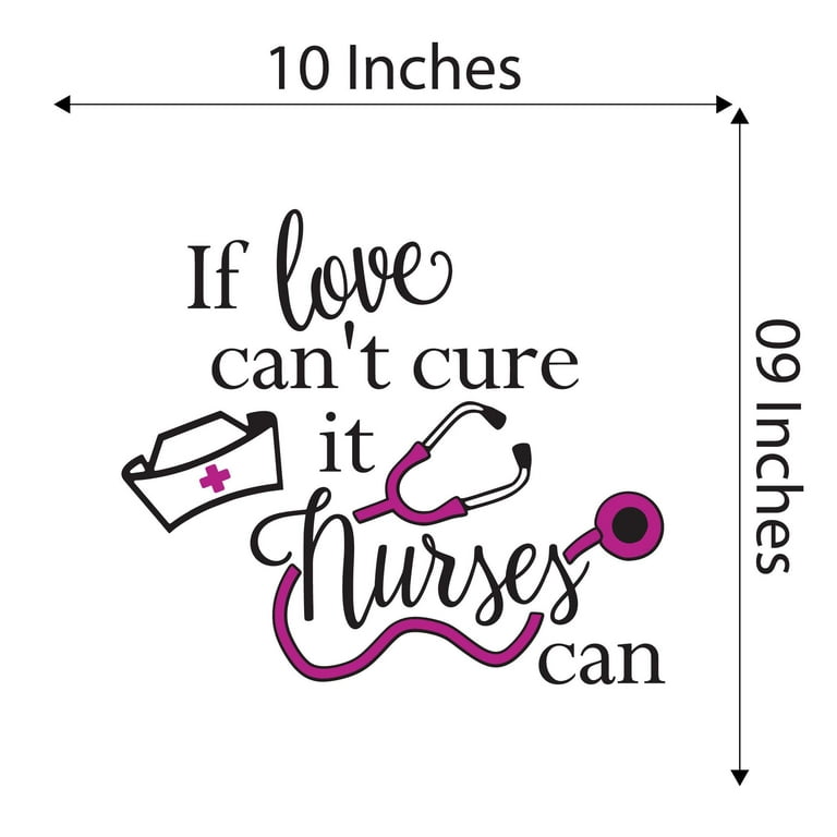Girls If Love can't Cure it Nurses can Cute Quotes & Sayings Wall Decal  Decoration Nurses Student Quote Sticker Vinyl Wall Decal Lasts Years and  Easily Removable - Size: 10 In(W) x