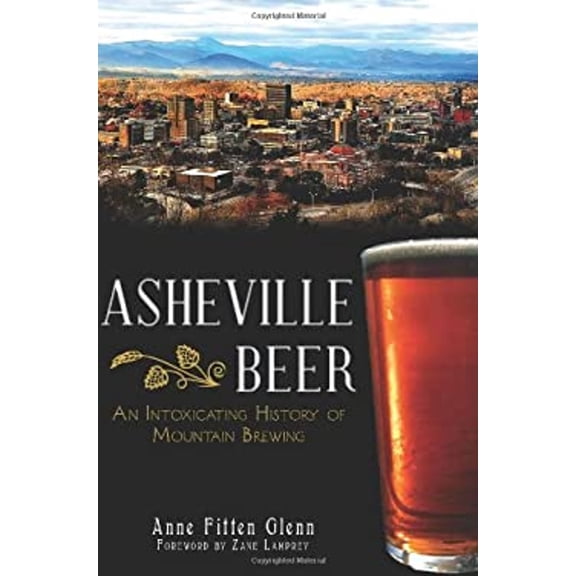 Pre-Owned Asheville Beer: An Intoxicating History of Mountain Brewing (Paperback) 1609496310 9781609496319