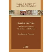 Early Christianity and Its Literature: Keeping the Feast: Metaphors of Sacrifice in 1 Corinthians and Philippians (Paperback)