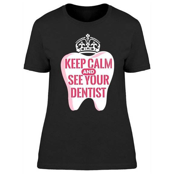 Keep Calm And See Your Dentist T-Shirt Women -Image by Shutterstock Women T-Shirt, Female Small