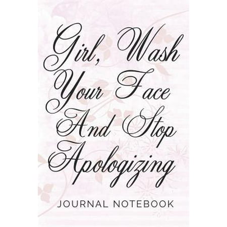 Girl, Wash Your Face And Stop Apologizing! Journal Notebook : Rachel Hollis Inspired, Ruled, Blank Lined Journal Notebook for Empowering Women, Girl Power, Personal Development, Self-Help, Self-Love, Anxiety Gifts for Girls, Good Reads For Women (Best Face Products 2019)