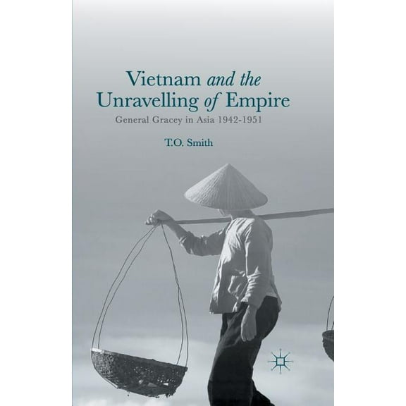 Vietnam and the Unravelling of Empire: General Gracey in Asia 1942-1951, (Paperback)