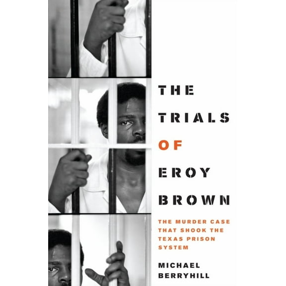 The Trials of Eroy Brown: The Murder Case That Shook the Texas Prison System, (Paperback)