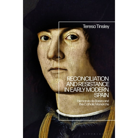Reconciliation and Resistance in Early Modern Spain: Hernando de Baeza and the Catholic Monarchs, (Hardcover)