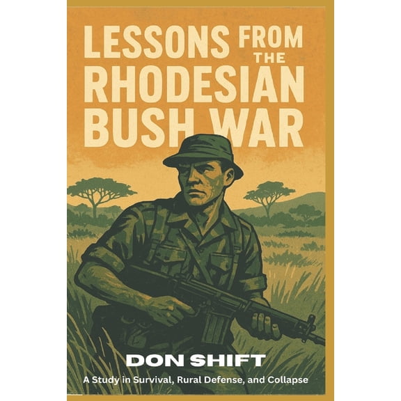Lessons From the Rhodesian Bush War: A Study in Survival, Rural Defense, and Collapse, (Paperback)