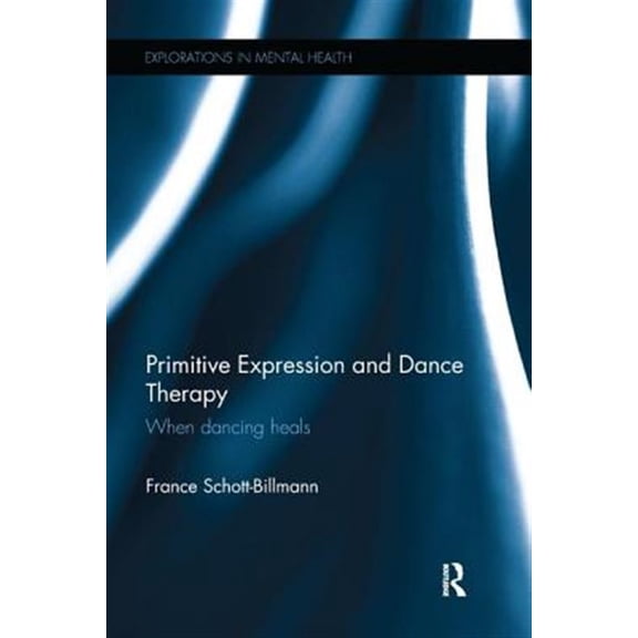 Pre-Owned Explorations in Mental Health: Primitive Expression and Dance Therapy: When Dancing Heals (Paperback)