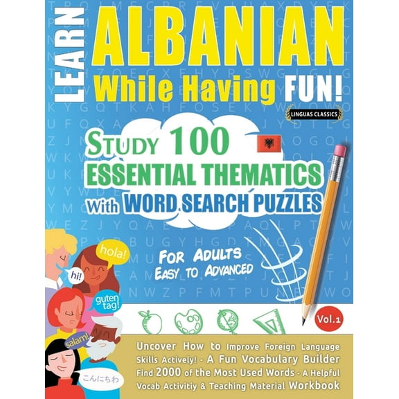 Learn Albanian While Having Fun! - For Adults: Easy to Advanced - Study 100 Essential Thematics with Word Search Puzzles, (Paperback)