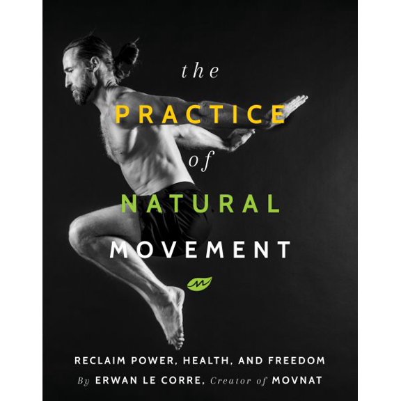 Pre-Owned The Practice of Natural Movement: Reclaim Power, Health, and Freedom (Hardcover) 162860283X 9781628602838