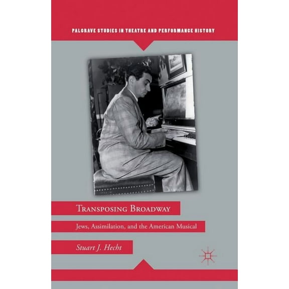 Palgrave Studies in Theatre and Performa Transposing Broadway: Jews, Assimilation, and the American Musical, (Paperback)
