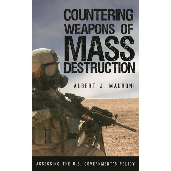 Weapons of Mass Destruction and Emerging Countering Weapons of Mass Destruction: Assessing the U.S. Government's Policy, (Hardcover)