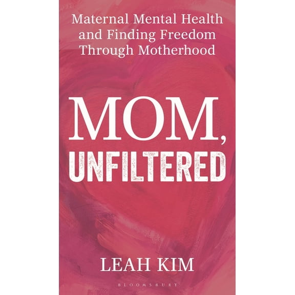 Mom, Unfiltered: Maternal Mental Health and Finding Freedom Through Motherhood, (Hardcover)