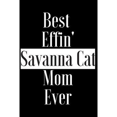 Best Effin Savanna Cat Mom Ever: Gift for Cat Animal Pet Lover - Funny Notebook Joke Journal Planner - Friend Her Him Men Women Colleague Coworker Boo