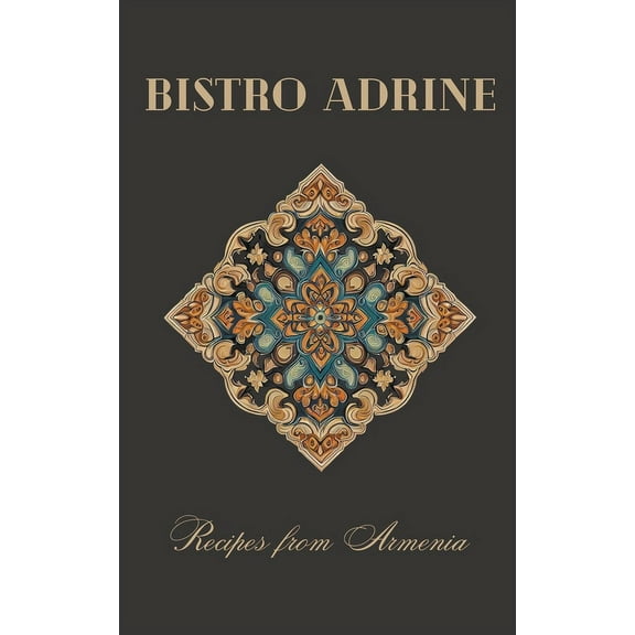 Bistro Adrine: Recipes from Armenia, (Paperback)