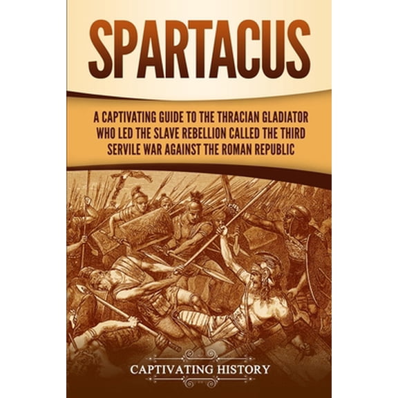 Pre-Owned Spartacus: A Captivating Guide to the Thracian Gladiator Who Led the Slave Rebellion Called the Third Servile War against the Roman Republic (Paperback) 1647485177 9781647485177