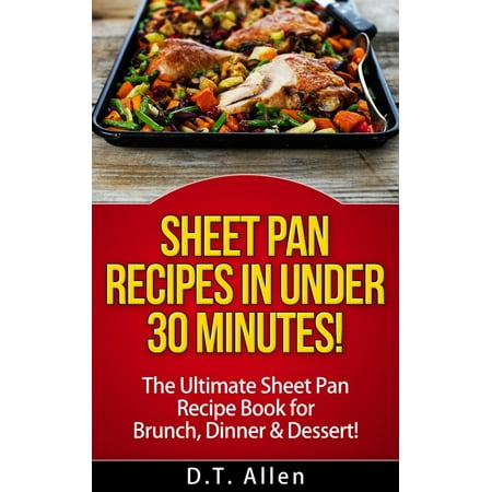 Sheet Pan Recipes in UNDER 30 minutes! The ultimate Sheet Pan Recipe Book for all of your Sheet Pan Meals including Brunch, Dinner & Dessert! -