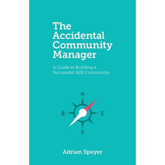 The Accidental Community Manager: A Guide to Building a Successful B2B Community, (Paperback)