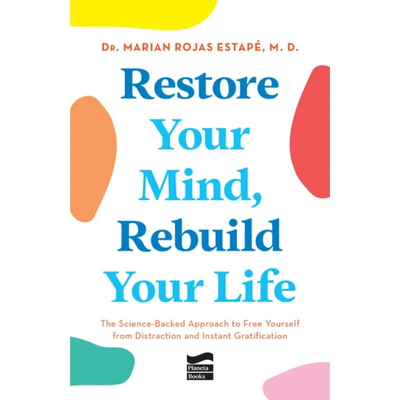 Restore Your Mind, Rebuild Your Life: The Science-Backed Approach to Free Yourself from Distraction and Instant Gratific, (Paperback)